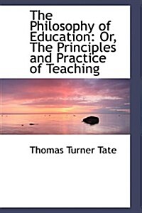 The Philosophy of Education: Or, the Principles and Practice of Teaching (Paperback)