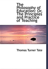 The Philosophy of Education: Or, the Principles and Practice of Teaching (Large Print Edition) (Paperback)