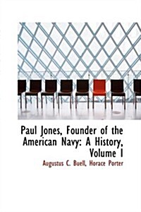 Paul Jones, Founder of the American Navy: A History, Volume I (Paperback)