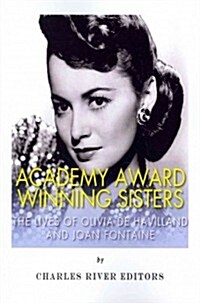 Academy Award Winning Sisters: The Lives of Olivia de Havilland and Joan Fontaine (Paperback)