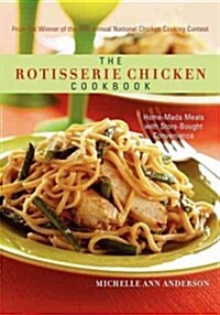 The Rotisserie Chicken Cookbook: Home-Made Meals with Store-Bought Convenience (Hardcover)