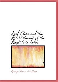 Lord Clive and the Establishment of the English in India (Hardcover, Large Print)