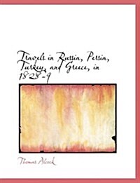Travels in Russia, Persia, Turkey, and Greece, in 1828-9 (Hardcover, Large Print)