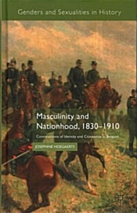 Masculinity and Nationhood, 1830-1910 : Constructions of Identity and Citizenship in Belgium (Hardcover)