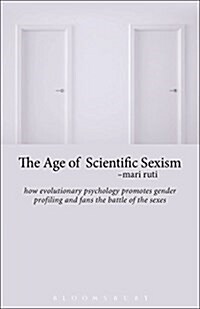 The Age of Scientific Sexism: How Evolutionary Psychology Promotes Gender Profiling and Fans the Battle of the Sexes (Paperback)