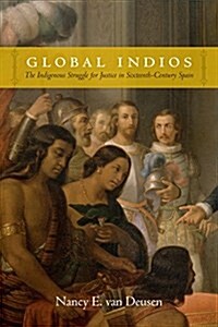 Global Indios: The Indigenous Struggle for Justice in Sixteenth-Century Spain (Hardcover)