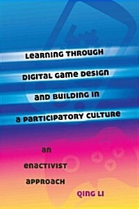 Learning Through Digital Game Design and Building in a Participatory Culture: An Enactivist Approach (Hardcover)