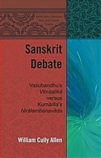 Sanskrit Debate: Vasubandhus Vīmśatikā versus Kumārilas Nirālambanavāda (Hardcover)