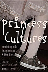 Princess Cultures: Mediating Girls Imaginations and Identities (Paperback)