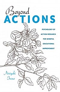 Beyond Actions: Psychology of Action Research for Mindful Educational Improvement (Paperback)