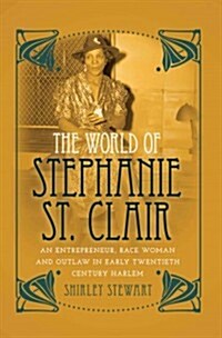 The World of Stephanie St. Clair: An Entrepreneur, Race Woman and Outlaw in Early Twentieth Century Harlem (Hardcover, 2)