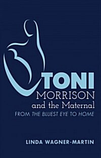 Toni Morrison and the Maternal: From 첰he Bluest Eye?to 첝od Help the Child? Revised Edition (Paperback)