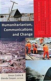 Humanitarianism, Communications and Change (Paperback)