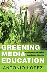 Greening Media Education: Bridging Media Literacy with Green Cultural Citizenship (Hardcover, 2)