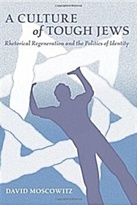 A Culture of Tough Jews: Rhetorical Regeneration and the Politics of Identity (Hardcover)