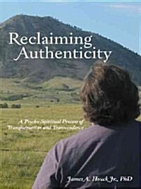 Reclaiming Authenticity: A Psycho-Spiritual Process of Transformation and Transcendence (Paperback)