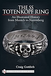 The SS Totenkopf Ring: An Illustrated History from Munich to Nuremburg (Hardcover)