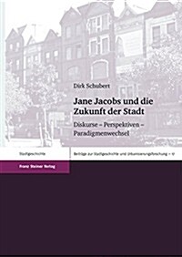 Jane Jacobs Und Die Zukunft Der Stadt: Diskurse - Perspektiven - Paradigmenwechsel (Hardcover)