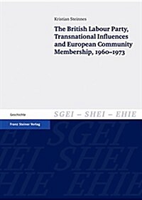 The British Labour Party, Transnational Influences and European Community Membership, 1960-1973 (Paperback)