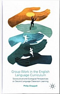 Group Work in the English Language Curriculum : Sociocultural and Ecological Perspectives on Second Language Classroom Learning (Hardcover)