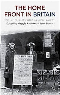 The Home Front in Britain : Images, Myths and Forgotten Experiences Since 1914 (Paperback)