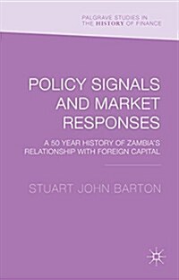 Policy Signals and Market Responses : A 50 Year History of Zambias Relationship with Foreign Capital (Hardcover)