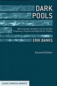 Dark Pools : Off-Exchange Liquidity in an Era of High Frequency, Program, and Algorithmic Trading (Hardcover, 2nd ed. 2014)