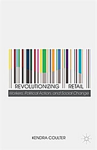 Revolutionizing Retail : Workers, Political Action, and Social Change (Paperback)