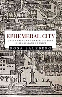 Ephemeral City : Cheap Print and Urban Culture in Renaissance Venice (Hardcover)