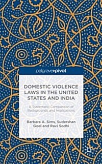 Domestic Violence Laws in the United States and India : A Systematic Comparison of Backgrounds and Implications (Hardcover)