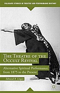 The Theatre of the Occult Revival : Alternative Spiritual Performance from 1875 to the Present (Hardcover)