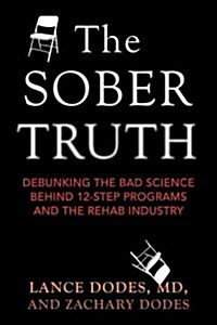 The Sober Truth: Debunking the Bad Science Behind 12-Step Programs and the Rehab Industry (Paperback)