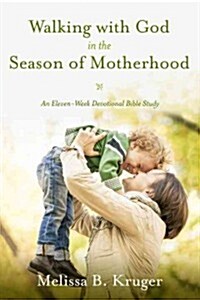 Walking with God in the Season of Motherhood: An Eleven-Week Devotional Bible Study (Paperback)