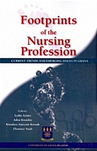 Footprints of the Nursing Profession. Current Trends and Emerging Issues in Ghana (Paperback)