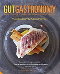 Gut Gastronomy : Revolutionise Your Eating to Create Great Health (Hardcover)