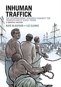 Inhuman Traffick: The International Struggle Against the Transatlantic Slave Trade: A Graphic History (Paperback)