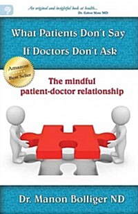 What Patients Dont Say If Doctors Dont Ask: The Mindful Patient-Doctor Relationship (Paperback)