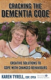 Cracking the Dementia Code: Creative Solutions to Cope with Changed Behaviours (Paperback)
