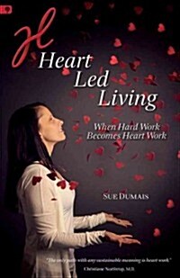 Heart Led Living: When Hard Work Becomes Heart Work (Paperback)