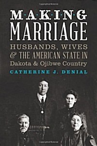 Making Marriage: Husbands, Wives, and the American State in Dakota and Ojibwe Country (Paperback)