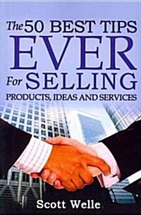 The 50 Best Tips Ever for Selling Products, Ideas and Services (Paperback)