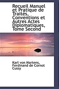 Recueil Manuel Et Pratique De Traites, Conventions Et Autres Actes Diplomatiques, Tome Second (Paperback)