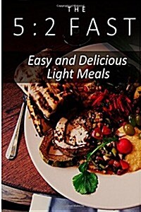 The 5: 2 Fast - Easy and Delicious Light Meals: Easy Healthy Cookbook for Ultimate Fat Loss (Paperback)