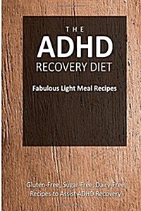 The ADHD Recovery Diet - Fabulous Light Meal Recipes: Easy Brain-Friendly Recipes for the Natural Treatment of ADHD (Paperback)