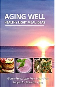 Aging Well - Healthy Light Meal Ideas: Easy and Tasty Low-Carb Recipes for Healthy Aging (Paperback)