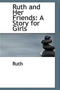 Ruth and Her Friends: A Story for Girls (Paperback)