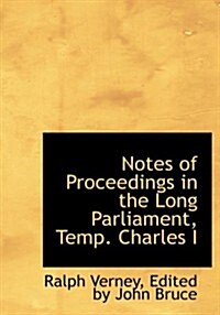 Notes of Proceedings in the Long Parliament, Temp. Charles I (Paperback, Large Print)