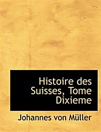 Histoire Des Suisses, Tome Dixieme (Paperback)