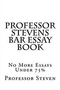 Professor Stevens Bar Essay Book: No More Essays Under 75% (Paperback)