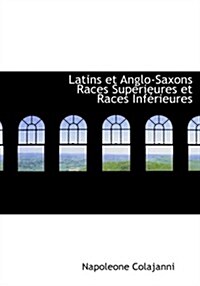 Latins Et Anglo-saxons Races Supacrieures Et Races Infacrieures (Paperback, Large Print)